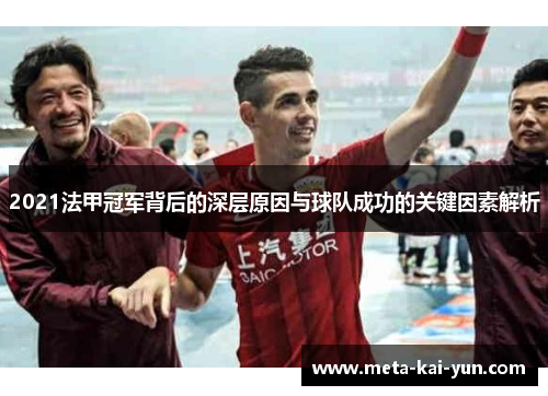 2021法甲冠军背后的深层原因与球队成功的关键因素解析