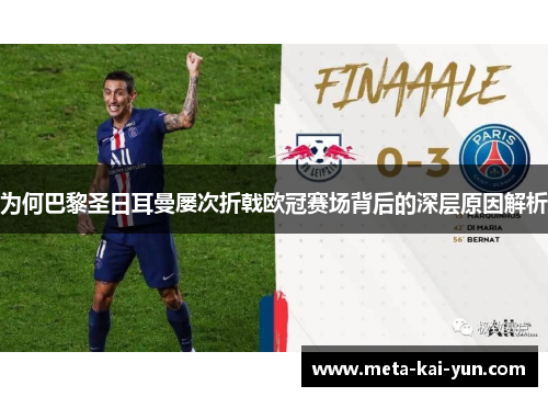 为何巴黎圣日耳曼屡次折戟欧冠赛场背后的深层原因解析 为何巴黎圣日耳曼屡次折戟欧冠赛场背后的深层原因解析