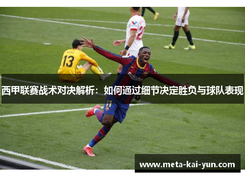 西甲联赛战术对决解析：如何通过细节决定胜负与球队表现