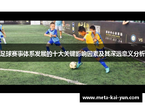 足球赛事体系发展的十大关键影响因素及其深远意义分析 足球赛事体系发展的十大关键影响因素及其深远意义分析