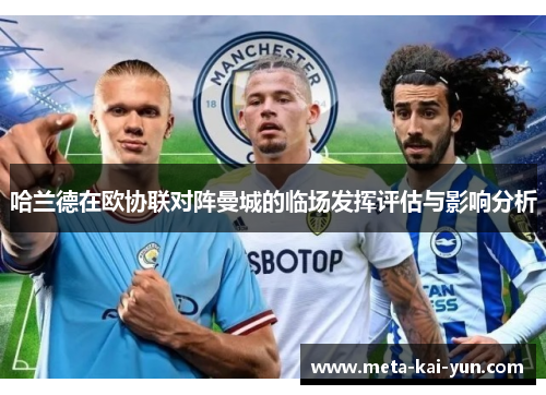 哈兰德在欧协联对阵曼城的临场发挥评估与影响分析 哈兰德在欧协联对阵曼城的临场发挥评估与影响分析