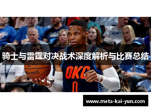 骑士与雷霆对决战术深度解析与比赛总结 骑士与雷霆对决战术深度解析与比赛总结