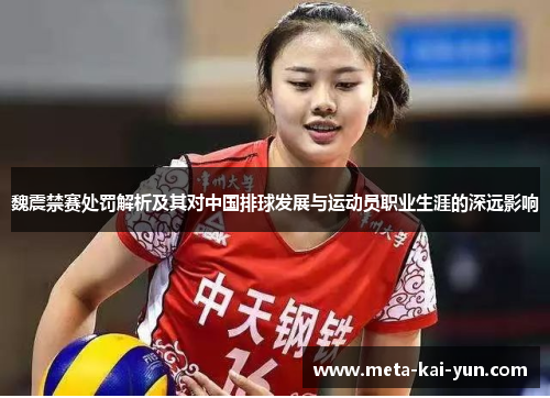 魏震禁赛处罚解析及其对中国排球发展与运动员职业生涯的深远影响 魏震禁赛处罚解析及其对中国排球发展与运动员职业生涯的深远影响