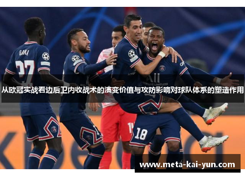 从欧冠实战看边后卫内收战术的演变价值与攻防影响对球队体系的塑造作用