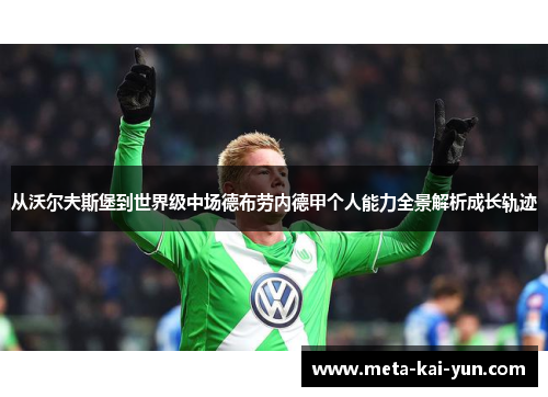 从沃尔夫斯堡到世界级中场德布劳内德甲个人能力全景解析成长轨迹